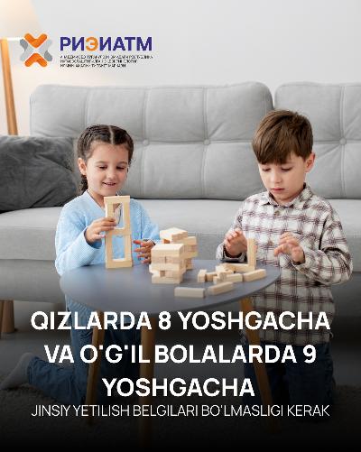 Qizlarda 8 yoshgacha, o‘g‘il bolalarda 9 yoshgacha jinsiy yetilish belgilari bo‘lmasligi kerak!